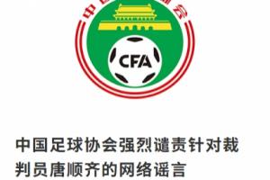 足协：强烈谴责针对唐顺齐的网络谣言！